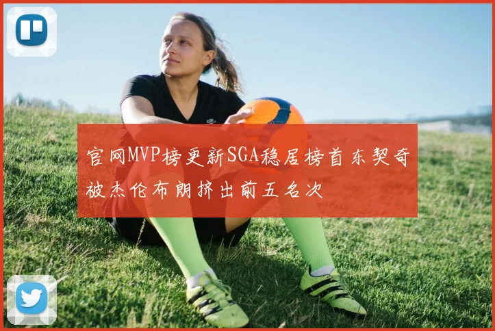 官网MVP榜更新SGA稳居榜首东契奇被杰伦布朗挤出前五名次