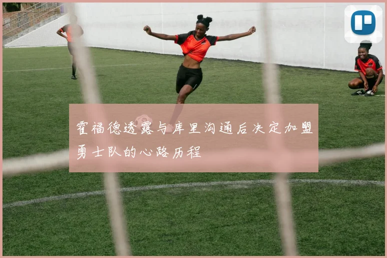 霍福德透露与库里沟通后决定加盟勇士队的心路历程