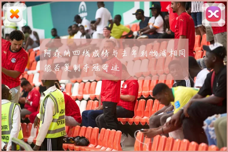 阿森纳四线成绩与去年利物浦相同能否复制夺冠奇迹