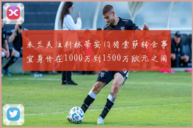 米兰关注科林蒂安门将索萨转会事宜身价在1000万到1500万欧元之间