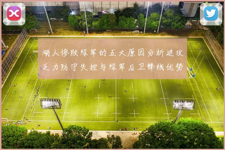 湖人惨败绿军的五大原因分析进攻乏力防守失控与绿军后卫锋线优势